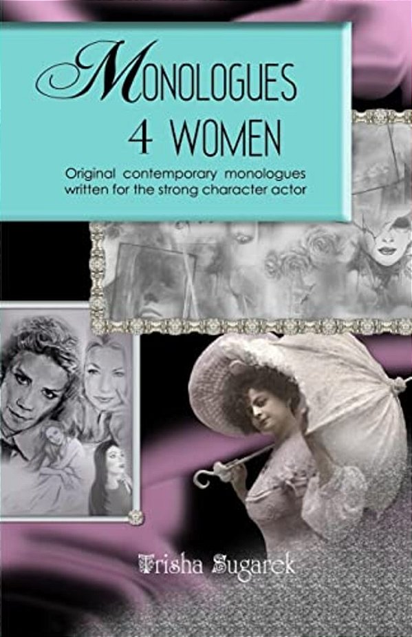 Monologues 4 Women: Original, Modern Monologues Written For The Strong Character Actor-..