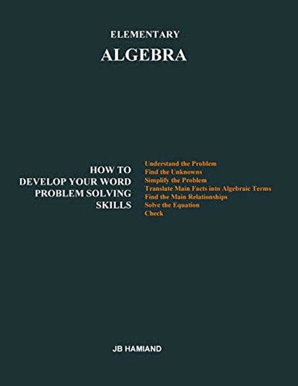 Elementary Algebra: How To Develop Your Word Problem Solving Skills-..