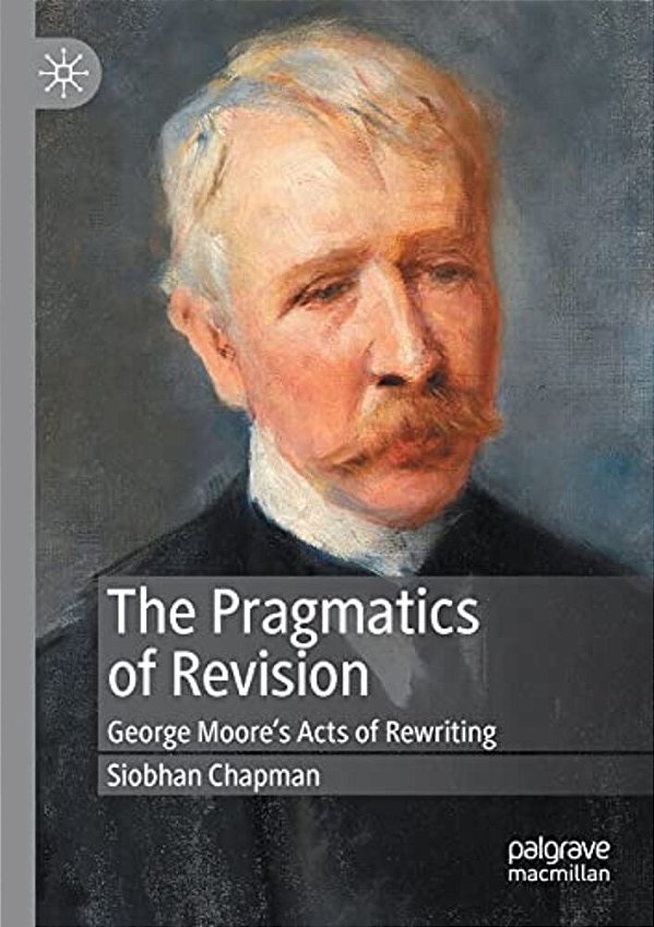 The Pragmatics Of Revision: George Moore's Acts Of Rewriting-..
