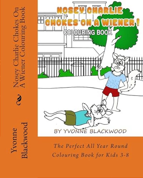 Nosey Charlie Chokes On A Wiener Colouring Book: The Perfect All Year Round Colouring Book For Kids 3-8-..