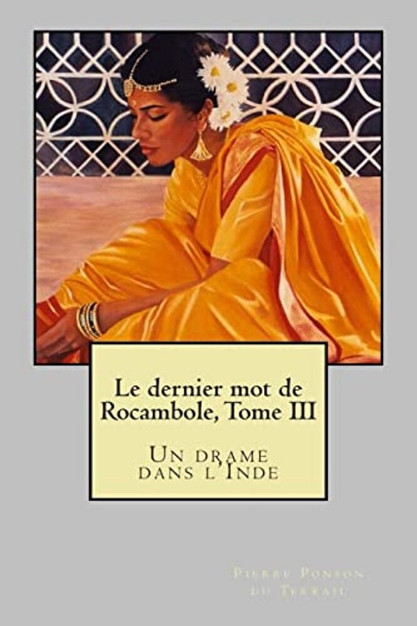 Le Dernier Mot De Rocambole, Tome III: Un Drame Dans L'Inde-..