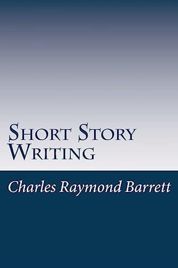 Short Story Writing: A Practical Treatise On The Art Of The Short Story-..