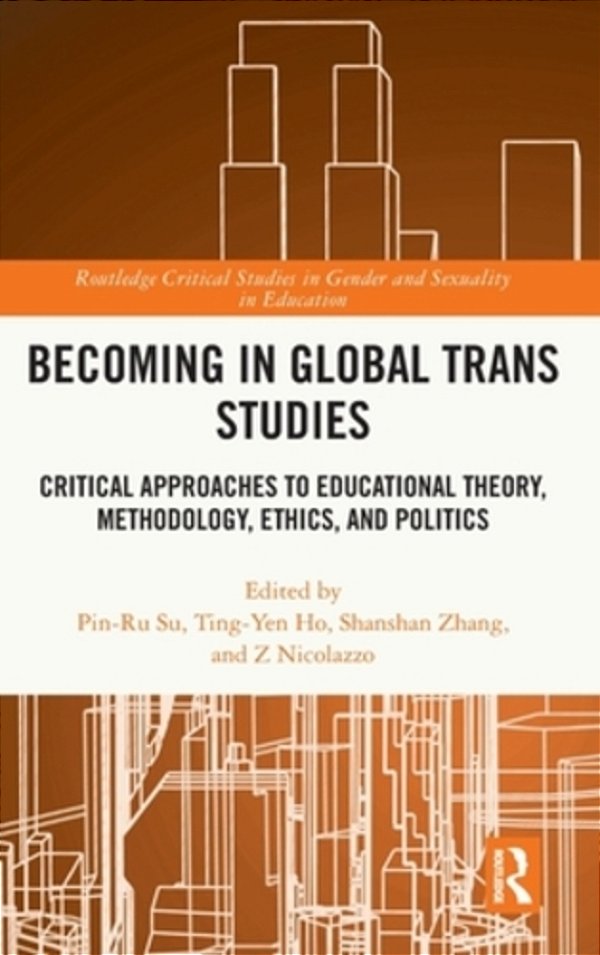 Becoming In Global Trans Studies: Critical Approaches To Educational Theory, Methodology, Ethics, And Politics-..