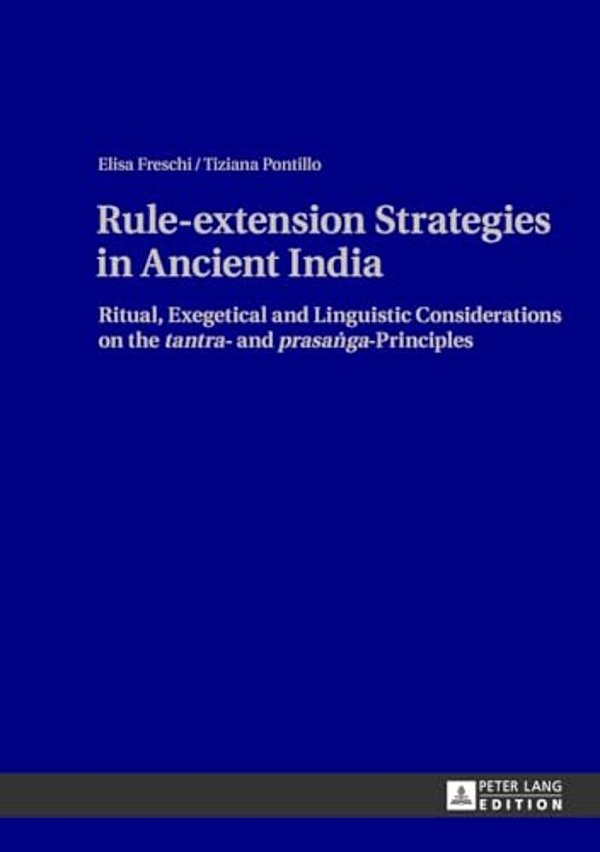 Rule-Extension Strategies In Ancient India: Ritual, Exegetical And Linguistic Considerations On The "Tantra"- And "Prasa? Ga"-Principles-..