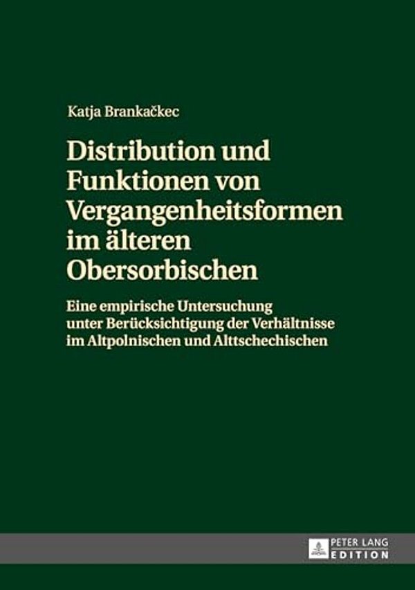 Distribution Und Funktionen Von Vergangenheitsformen Im Aelteren Obersorbischen: Eine Empirische Untersuchung Unter Beruecksichtigung Der Verhaeltniss-..