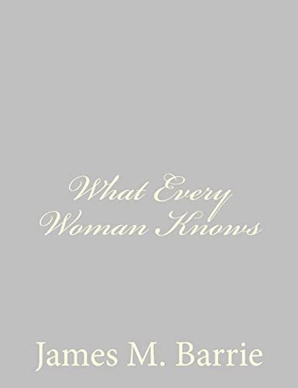 What Every Woman Knows-..