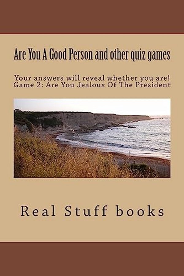 Are You A Good Person And Other Quiz Games: Your Answers Will Reveal Whether You Are! Game 2: Are You Jealous Of The President-..