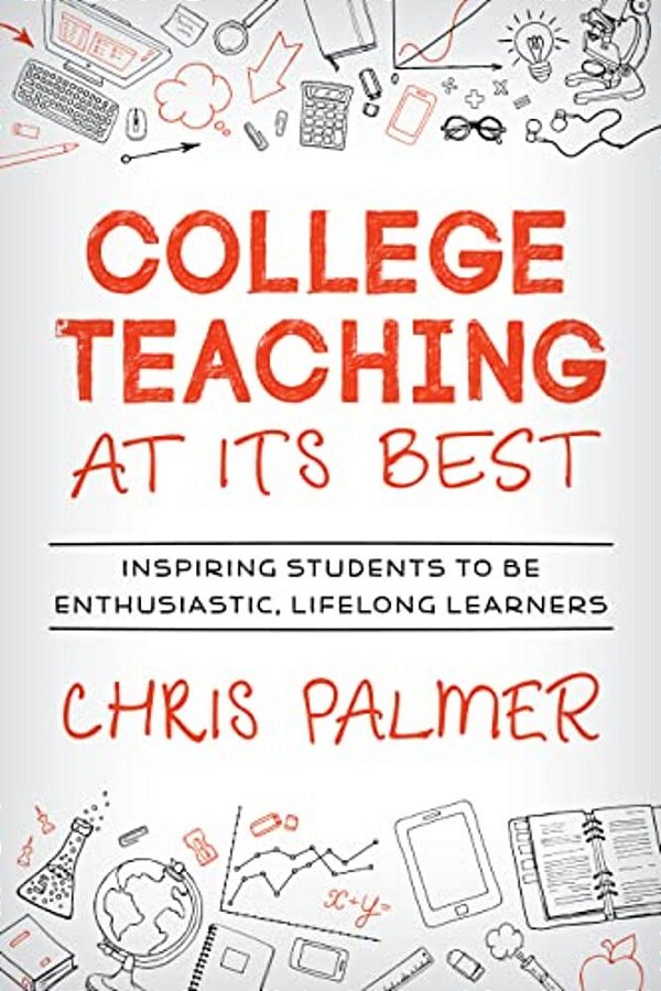 College Teaching At Its Best: Inspiring Students To Be Enthusiastic, Lifelong Learners-..