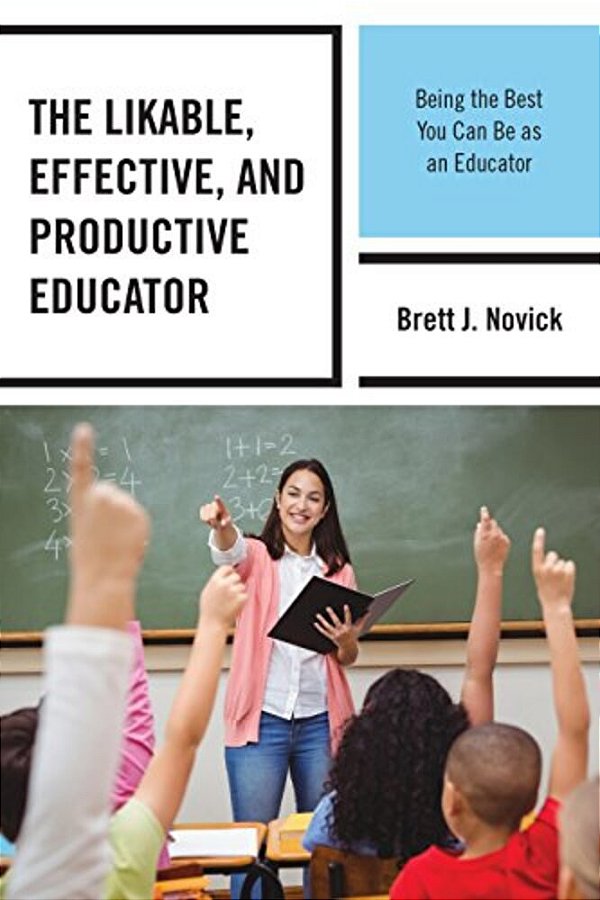 Likable, Effective, And Productive Educator: Being The Best You Can Be As An Educator-..