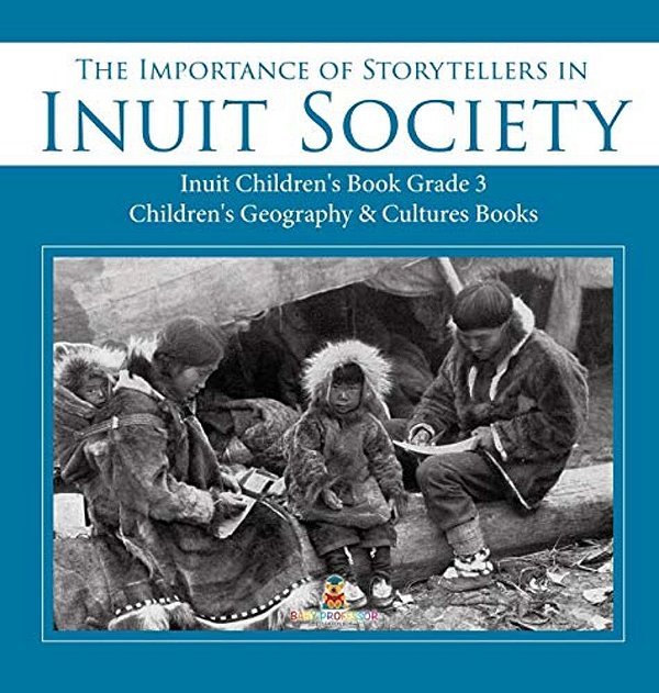 The Importance Of Storytellers In Inuit Society Inuit Children's Book Grade 3 Children's Geography & Cultures Books-..