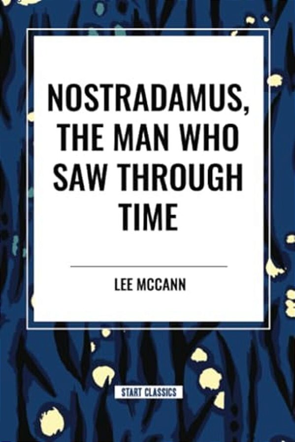 Nostradamus, The Man Who Saw Through Time-..