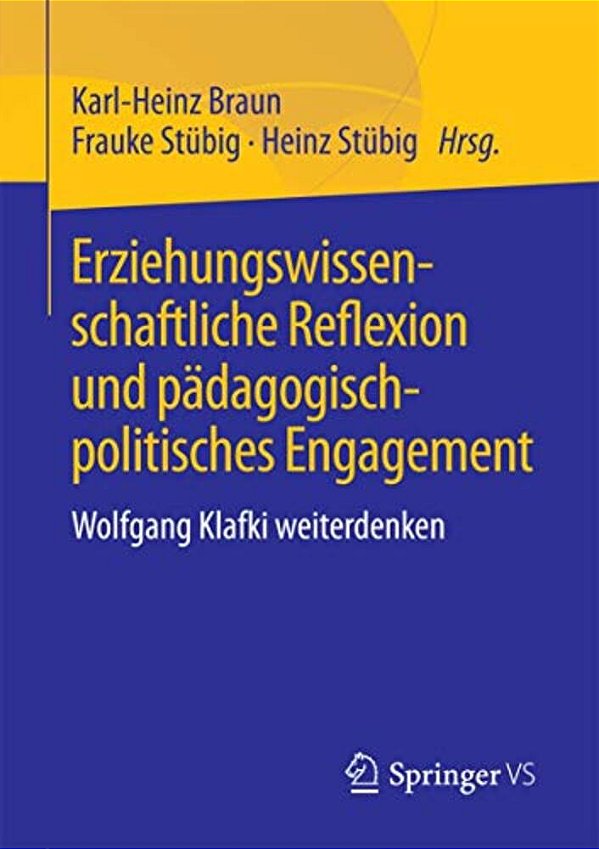 Erziehungswissenschaftliche Reflexion Und Pädagogisch-Politisches Engagement: Wolfgang Klafki Weiterdenken-..