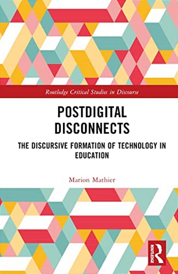 Postdigital Disconnects: The Discursive Formation Of Technology In Education-..