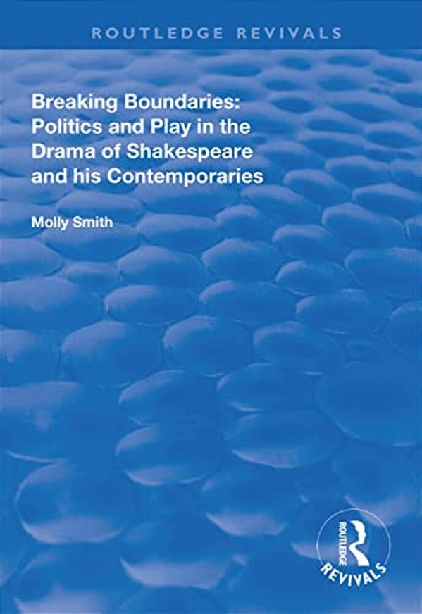 Breaking Boundaries: Politics And Play In The Drama Of Shakespeare And His Contemporaries-..