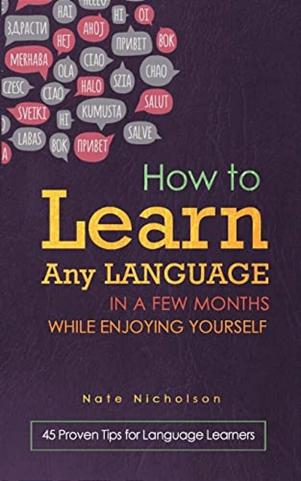 How To Learn Any Language In A Few Months While Enjoying Yourself: 45 Proven Tips For Language Learners-..