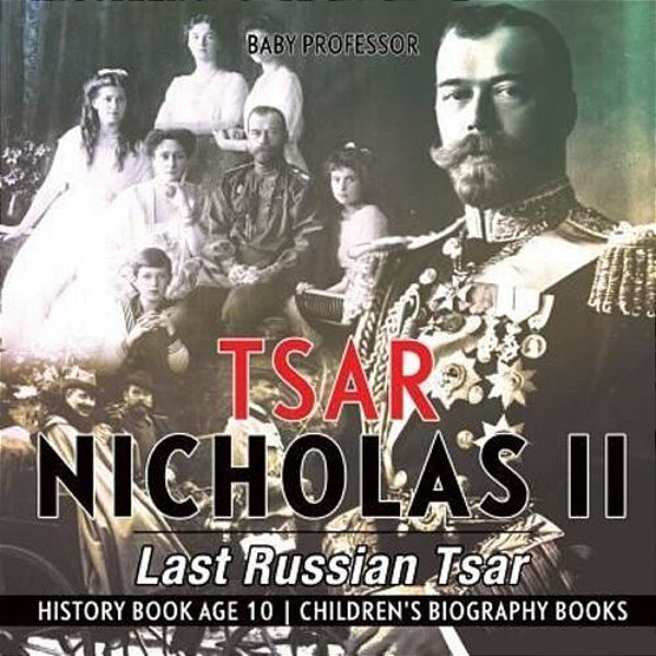 Tsar Nicholas II: Last Russian Tsar - History Book Age 10 Children's Biography Books-..