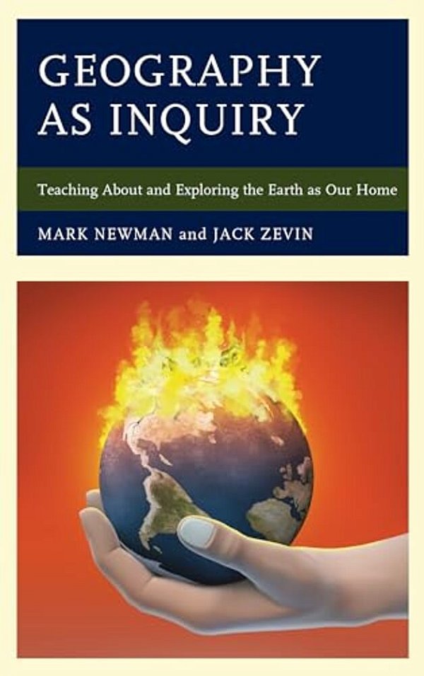 Geography As Inquiry: Teaching About And Exploring The Earth As Our Home-..