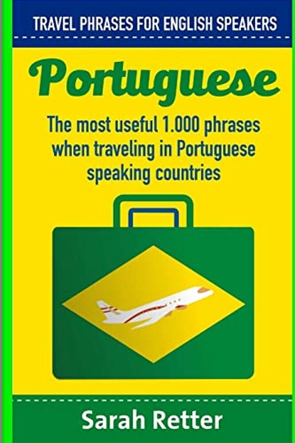 Portuguese: Travel Phrases For English Speakers: The Most Useful 1.000 Phrases When Traveling In Portuguese Speaking Countries. -..