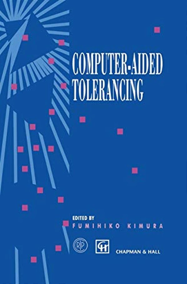 Computer-Aided Tolerancing: Proceedings Of The 4Th Cirp Design Seminar The University Of Tokyo, Tokyo, Japan, April 5-6, 1995-..
