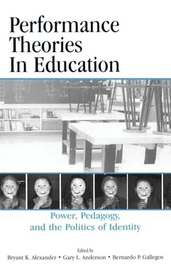 Performance Theories In Education: Power, Pedagogy, And The Politics Of Identity-..