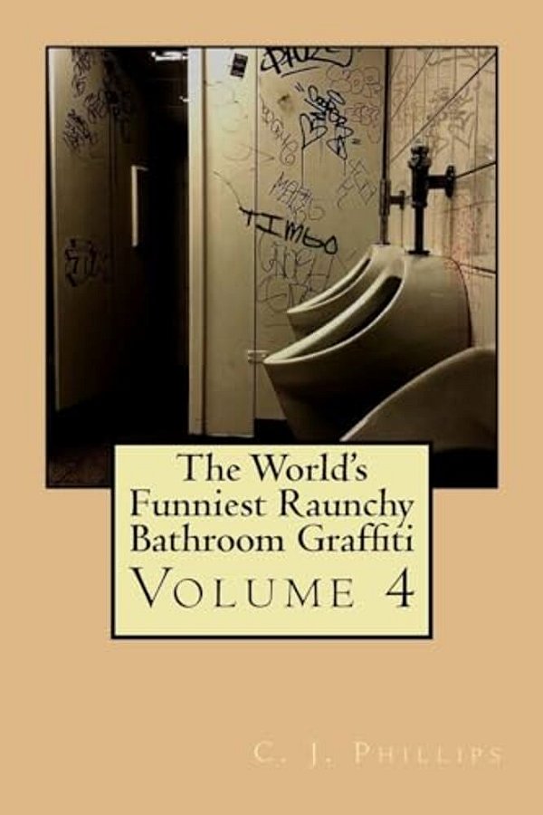 The World's Funniest Raunchy Bathroom Graffiti: Volume 4-..