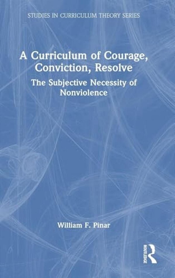 A Curriculum Of Courage, Conviction, Resolve: The Subjective Necessity Of Nonviolence-..