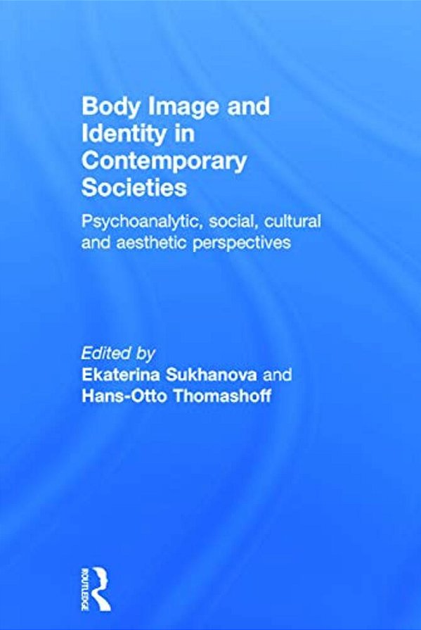 Body Image And Identity In Contemporary Societies: Psychoanalytic, Social, Cultural And Aesthetic Perspectives-..