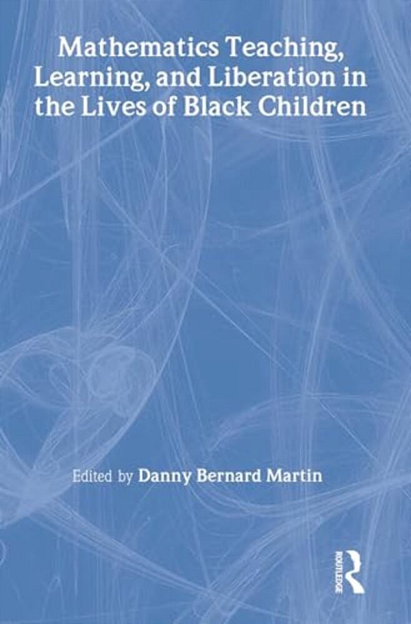 Mathematics Teaching, Learning, And Liberation In The Lives Of Black Children-..