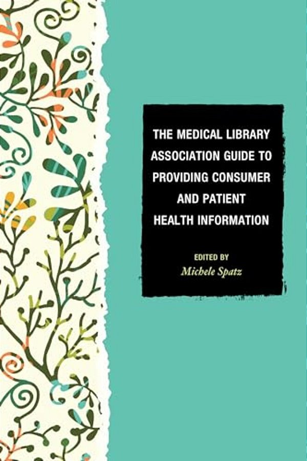 Medical Library Association Guide To Providing Consumer And Patient Health Information-..