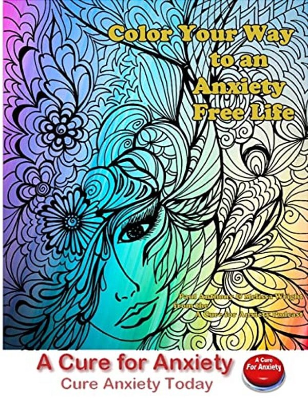 Color Your Way To An Anxiety Free Life: You Don't Need To Suffer With Anxiety-..