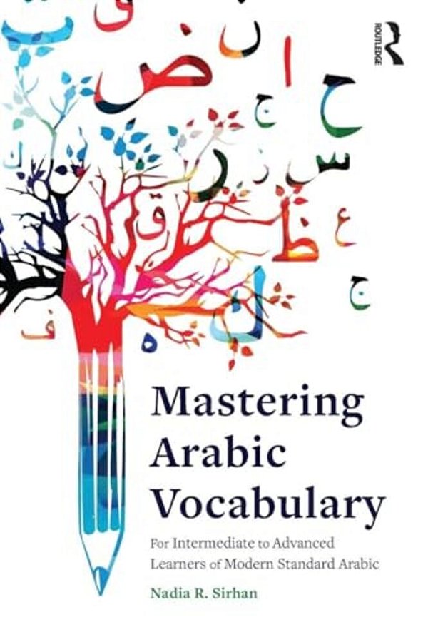 Mastering Arabic Vocabulary: For Intermediate To Advanced Learners Of Modern Standard Arabic-..