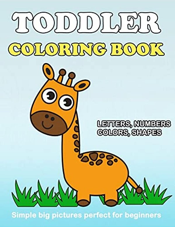 Toddler Coloring Book: Numbers Colors Shapes: Baby Activity Book For Kids Age 1-3, Boys Or Girls, For Their Fun Early Learning Of First Easy-..