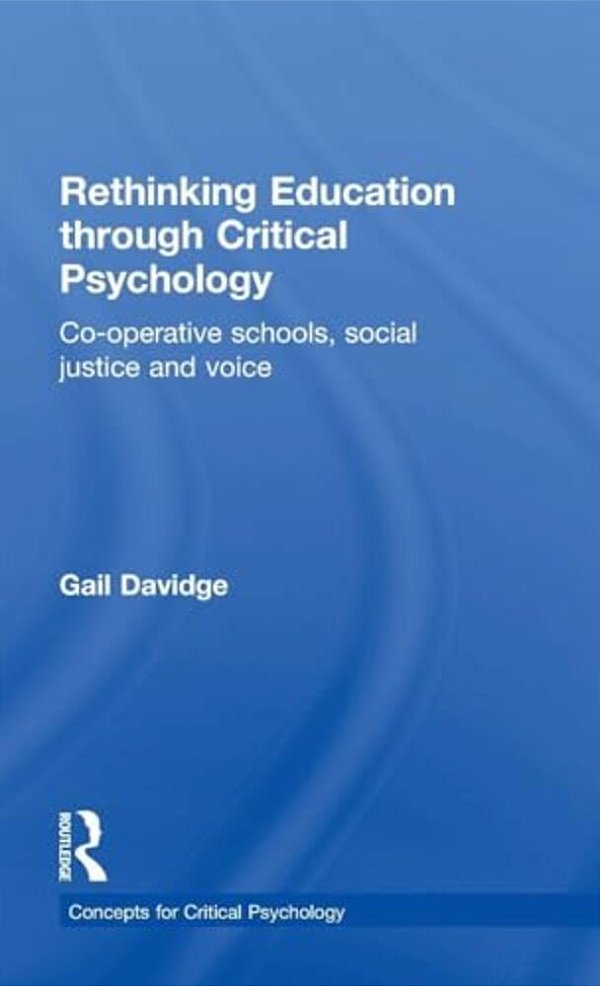 Rethinking Education Through Critical Psychology: Cooperative Schools, Social Justice And Voice-..