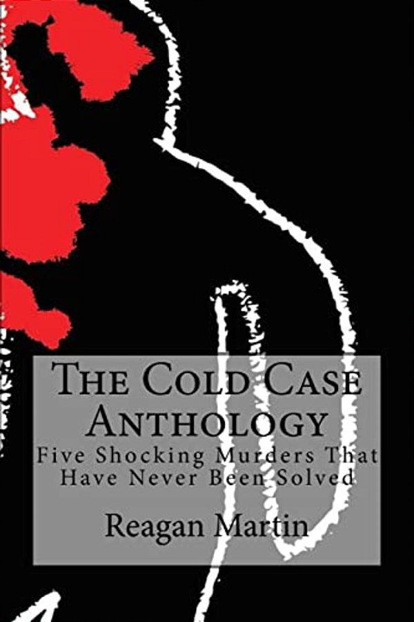 The Cold Case Anthology: Five Shocking Murders That Have Never Been Solved-..