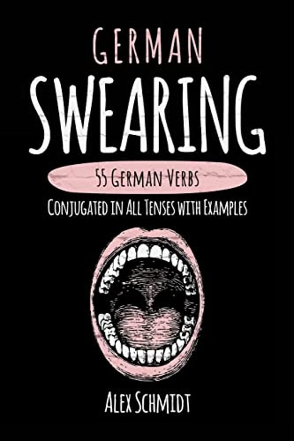 German Swearing: 55 German Verbs Conjugated In All Tenses With Examples-..