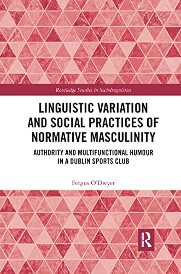 Linguistic Variation And Social Practices Of Normative Masculinity: Authority And Multifunctional Humour In A Dublin Sports Club-..