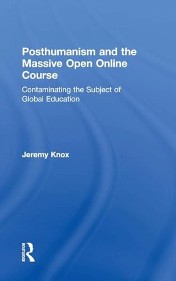 Posthumanism And The Massive Open Online Course: Contaminating The Subject Of Global Education-..
