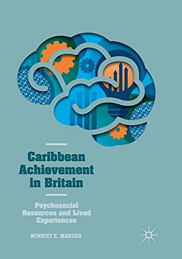 Caribbean Achievement In Britain: Psychosocial Resources And Lived Experiences-..