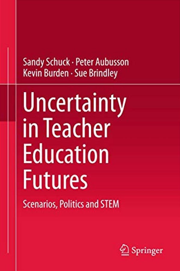 Uncertainty In Teacher Education Futures: Scenarios, Politics And Stem-..