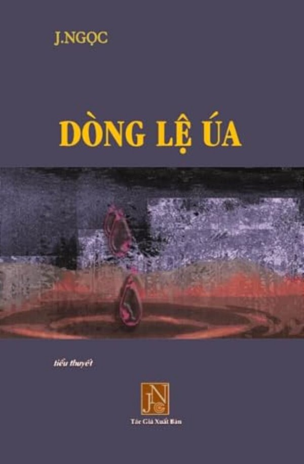 Dong Le Ua: Tieu Thuyet Dong Le Ua, Tac Gia J. Ngoc Viet Ve Nhung Bi Thuong Ngap Tran Nuoc Mat Thoi Hau Chien, Nhung Tra Gia Ma Con-..