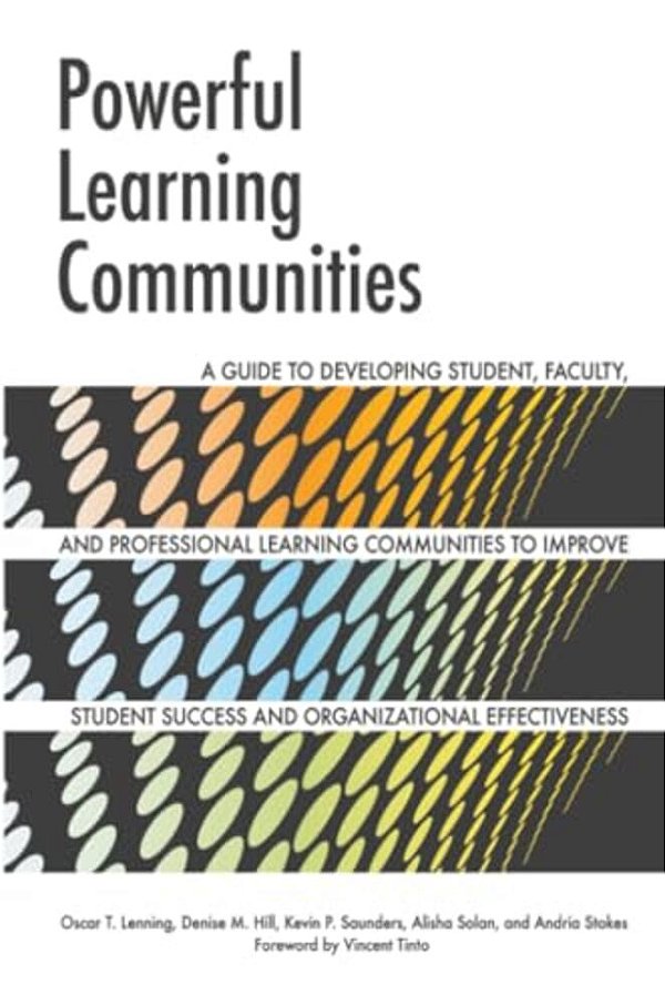 Powerful Learning Communities: A Guide To Developing Student, Faculty, And Professional Learning Communities To Improve Student Success And Organizati-..