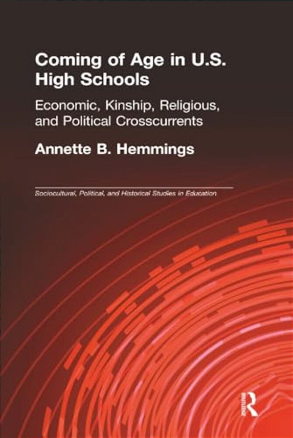 Coming Of Age In U. S. High Schools: Economic, Kinship, Religious, And Political Crosscurrents-..