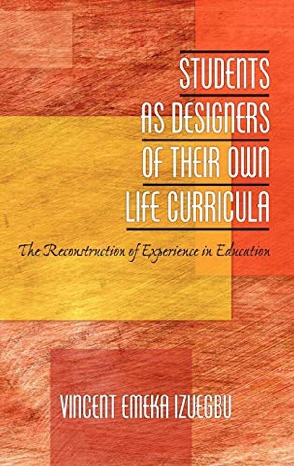 Students As Designers Of Their Own Life Curricula: The Reconstruction Of Experience In Education (Hc)-..