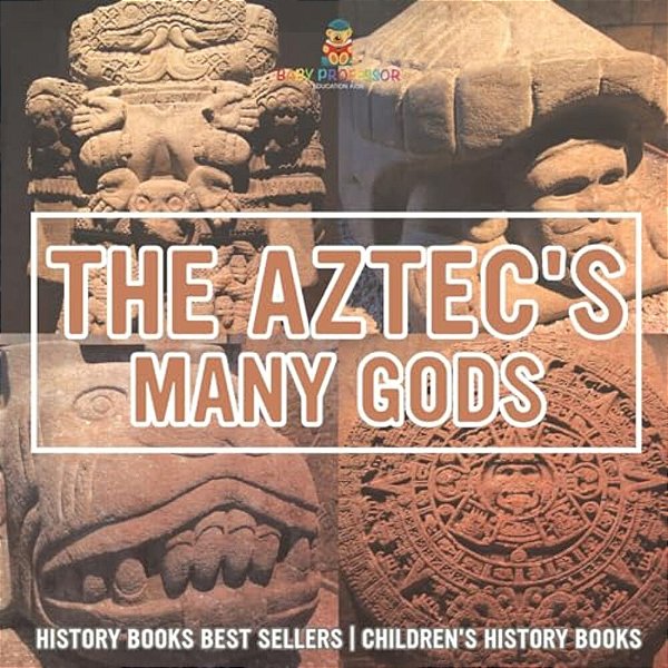 The Aztecs' Many Gods - History Books Best Sellers Children's History Books-..