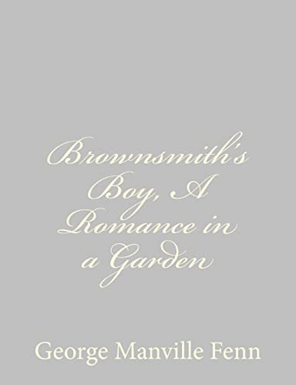 Brownsmith's Boy, A Romance In A Garden-..