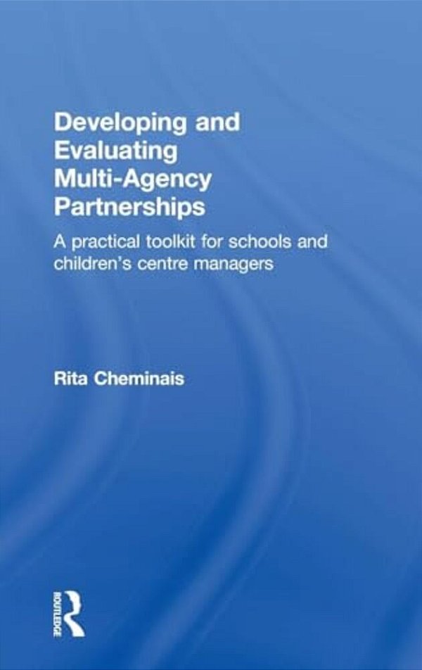 Developing And Evaluating Multi-Agency Partnerships: A Practical Toolkit For Schools And Children's Centre Managers-..