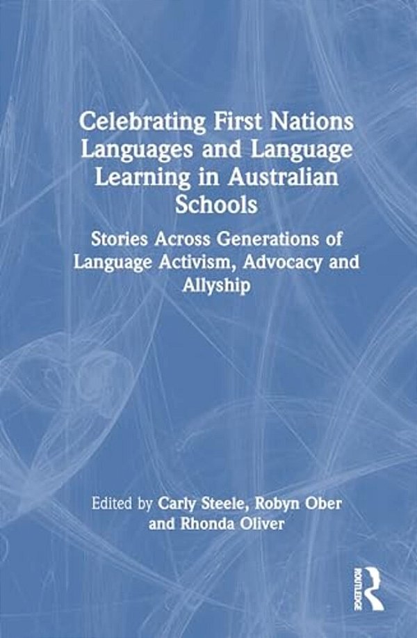 Celebrating First Nations Languages And Language Learning In Australian Schools: Stories Across Generations Of Language Activism, Advocacy And Allyshi-..