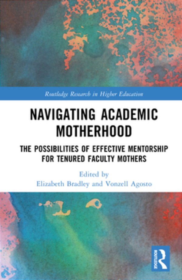 Navigating Academic Motherhood: The Possibilities Of Effective Mentorship For Tenured Faculty Mothers-..