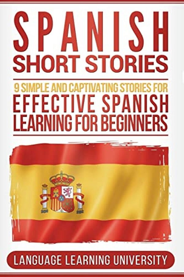 Spanish Short Stories: 9 Simple And Captivating Stories For Effective Spanish Learning For Beginners-..