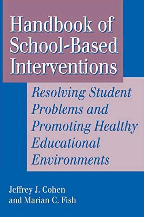 Handbook Of School-Based Interventions: Resolving Student Problems And Promoting Healthy Educational Environments-..